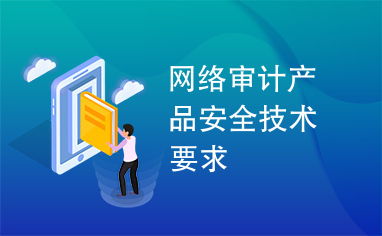 網(wǎng)絡(luò)審計(jì)產(chǎn)品安全技術(shù)要求下的網(wǎng)絡(luò)技術(shù)開發(fā)實(shí)踐